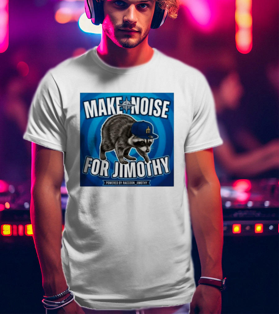Make Noise For Jimothy Seattle Mariners Raccoon Fan T-Shirt