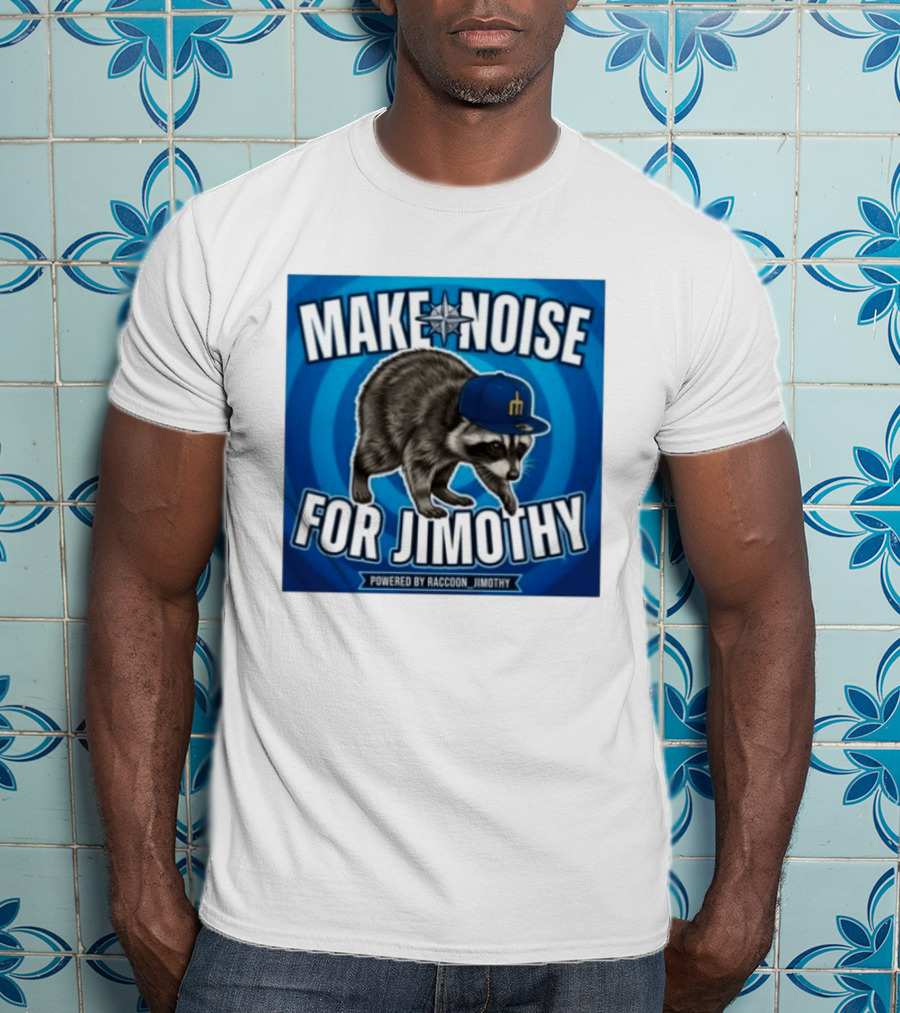 Make Noise For Jimothy Seattle Mariners Raccoon Fan T-Shirt