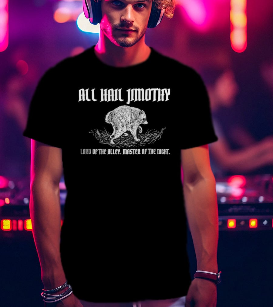 All Hail Jimothy Lord Of The Raccoons Master Of The Trash T-Shirt