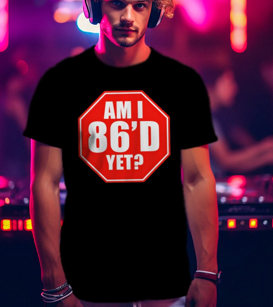 Am I 86'd Yet Stop Sign Restaurant Slang T-Shirt