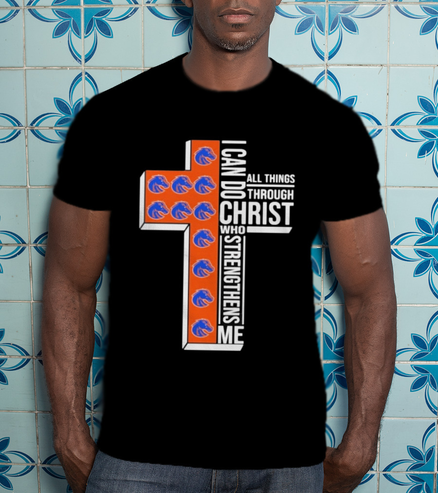 Boise State Broncos Cross I Can Do All Things Through Christ Who Strengthens Me T-Shirt