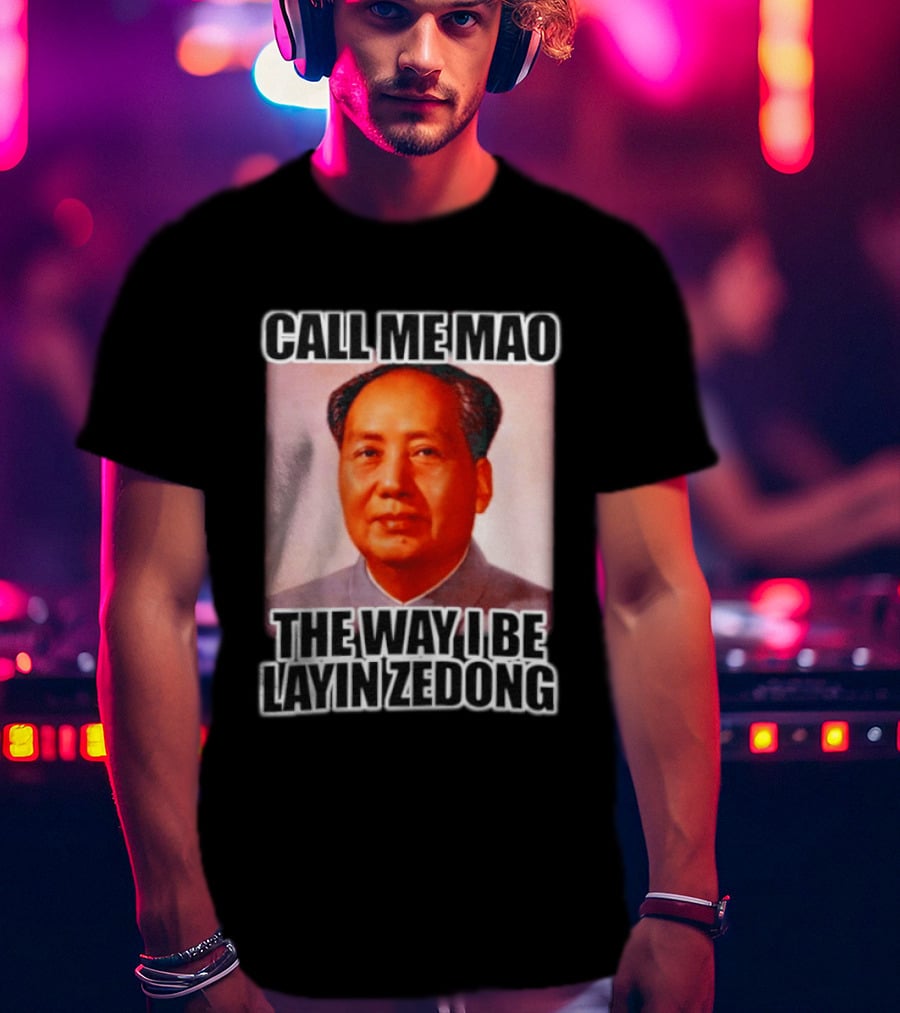 Call Me Mao The Way I Be Layin Zedong T-Shirt