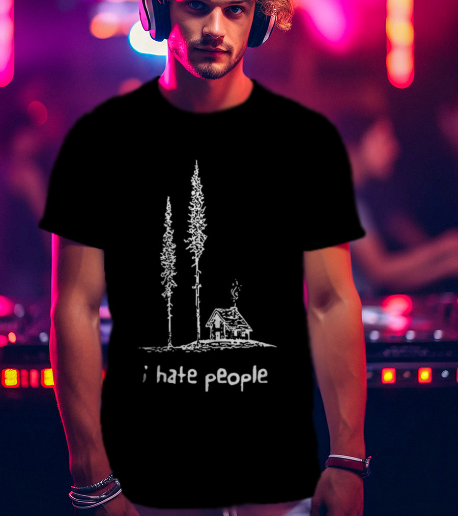 I Hate People Cabin In The Woods With Tall Trees T-Shirt