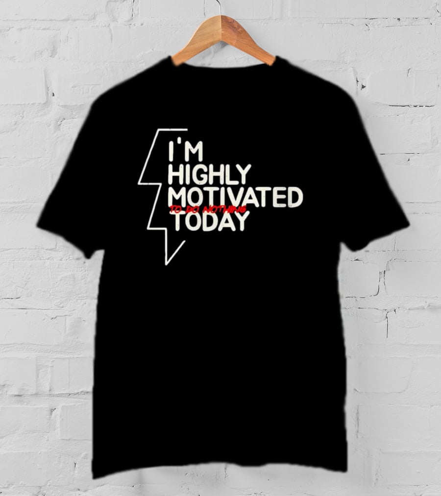 I'm Highly Motivated To Do Nothing Today T-Shirt