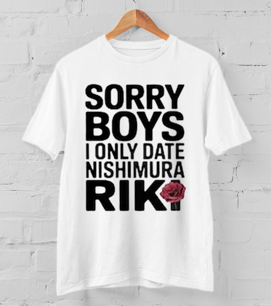 Sorry Boys I Only Date Nishimura Riki Rose T-Shirt