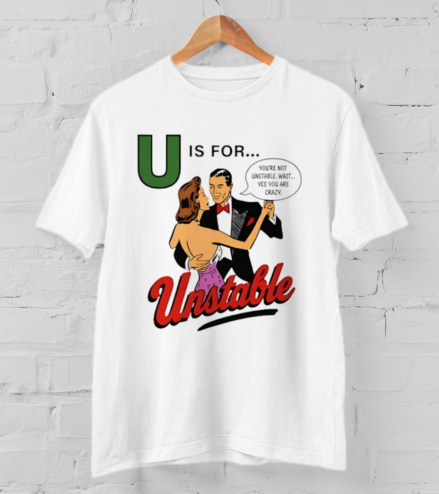 U Is For Unstable You're Not Unstable Wait Yes You Are Crazy Retro Dance Humor T-Shirt