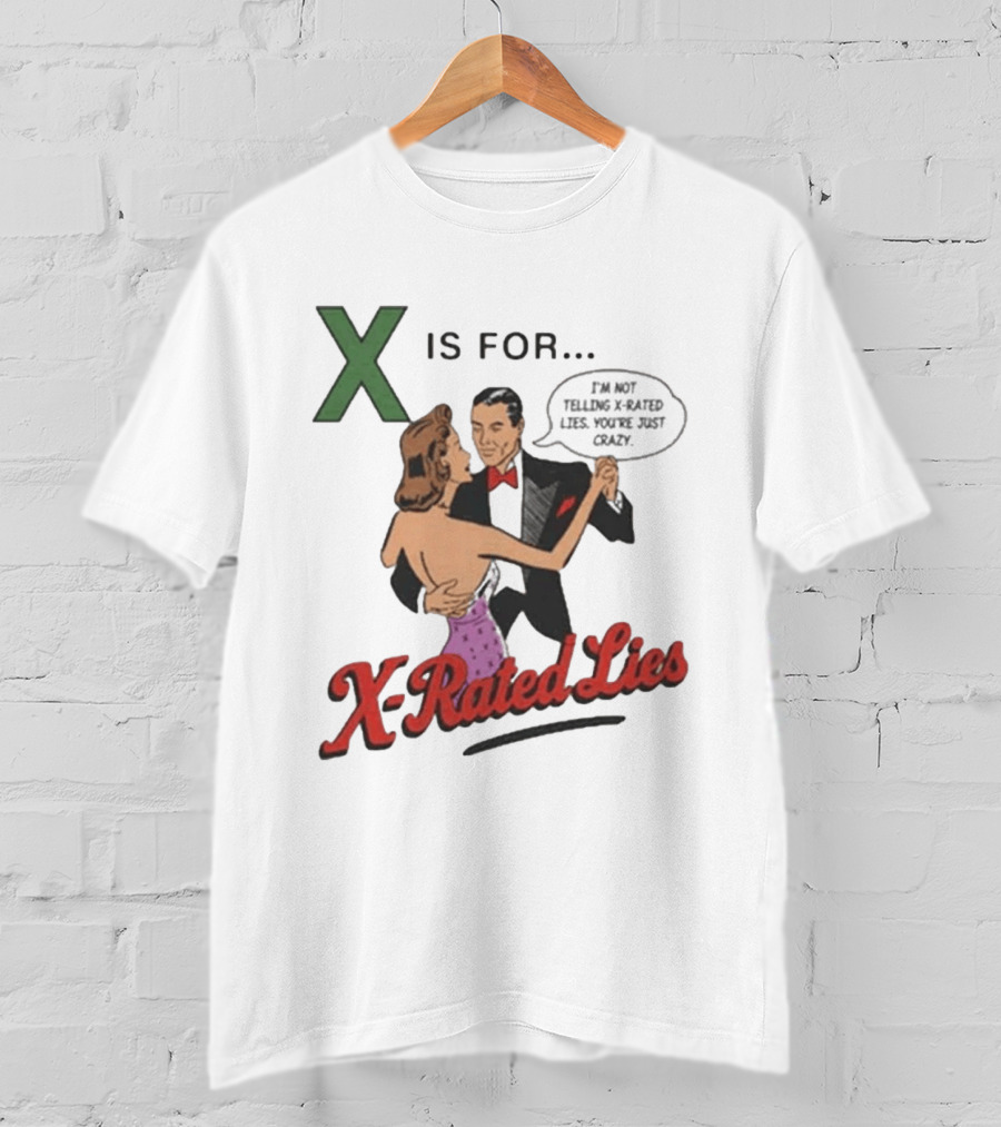 X Is For X Rated Lies I'm Not Telling You're Just Crazy T-Shirt