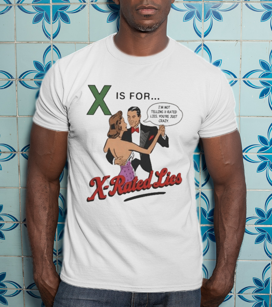 X Is For X Rated Lies I'm Not Telling You're Just Crazy T-Shirt
