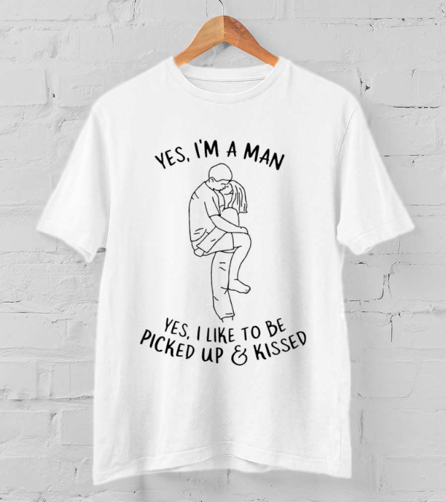Yes I'm A Man Yes I Like To Be Picked Up And Kissed Hug T-Shirt