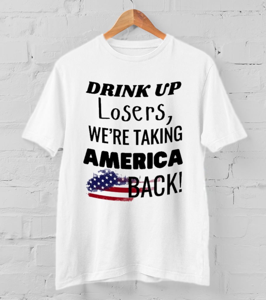 Drink Up Losers We're Taking America Back Flag T-Shirt