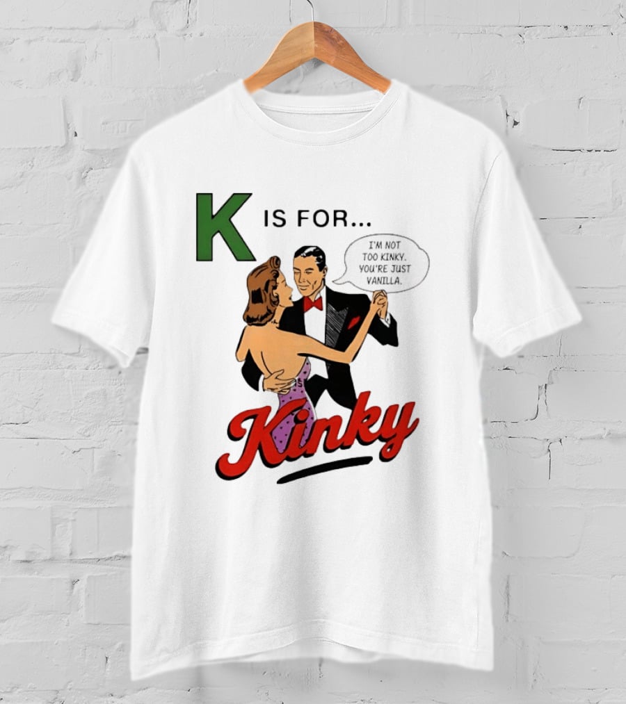 K Is For Kinky Retro Style Humor I'm Not Too Kinky You're Just Vanilla T-Shirt