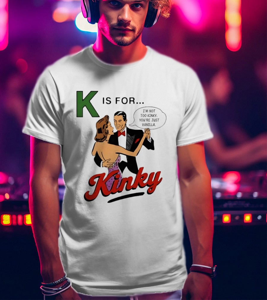 K Is For Kinky Retro Style Humor I'm Not Too Kinky You're Just Vanilla T-Shirt
