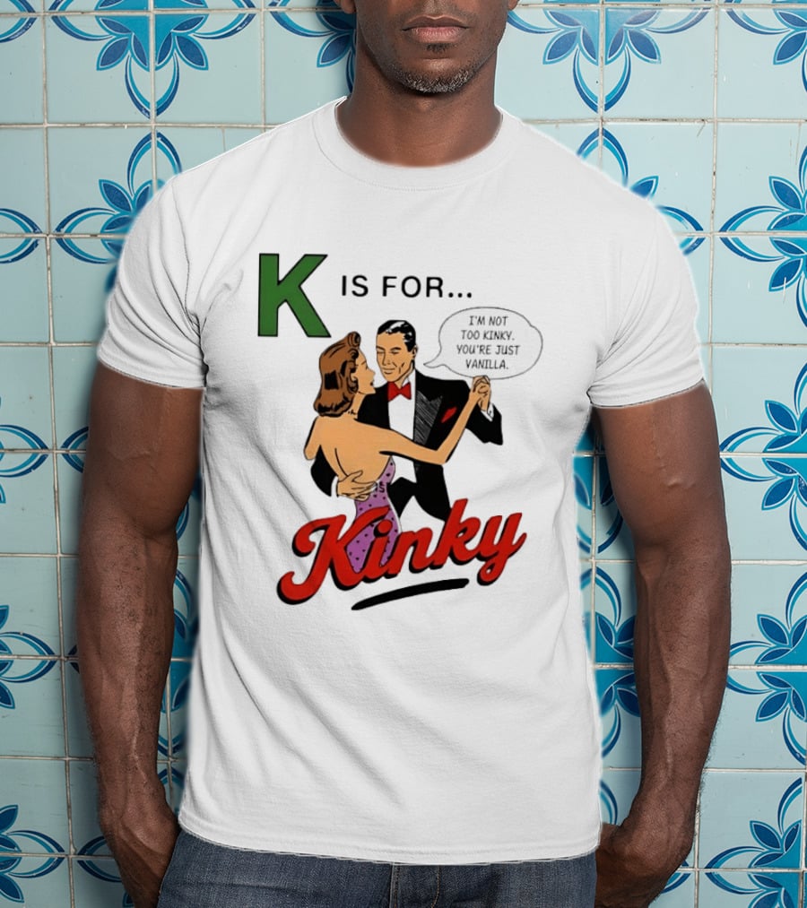 K Is For Kinky Retro Style Humor I'm Not Too Kinky You're Just Vanilla T-Shirt
