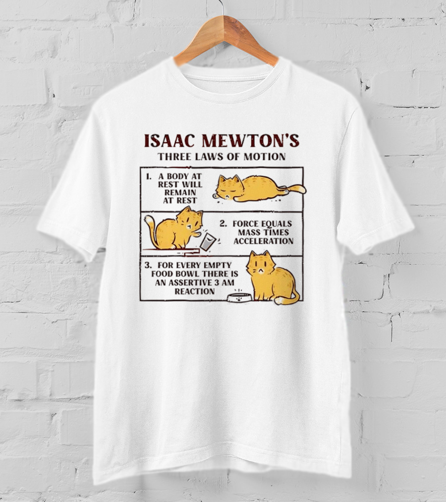 Isaac Mewton's Three Laws Of Motion Cats A Body At Rest Force Equals Mass Acceleration Empty Food Bowl Assertive 3 AM Reaction T-Shirt