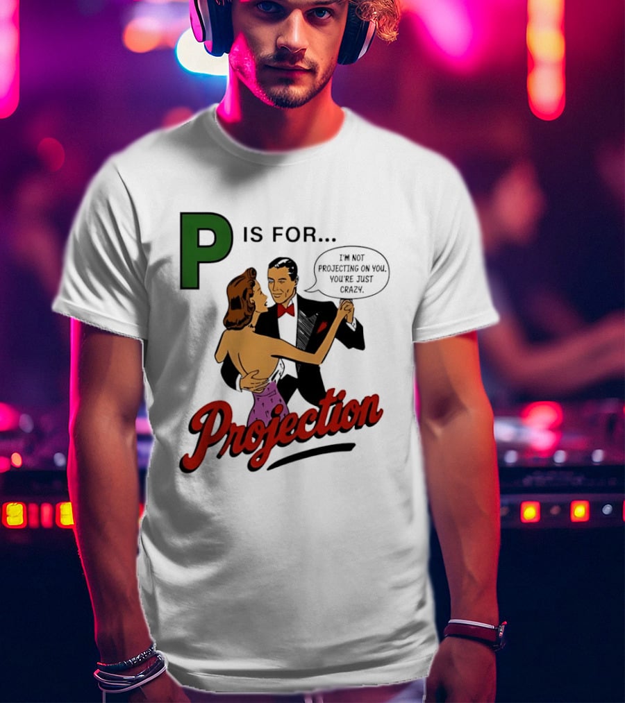 P Is For Projection I'm Not Projecting On You You're Just Crazy Retro Couple Dancing T-Shirt