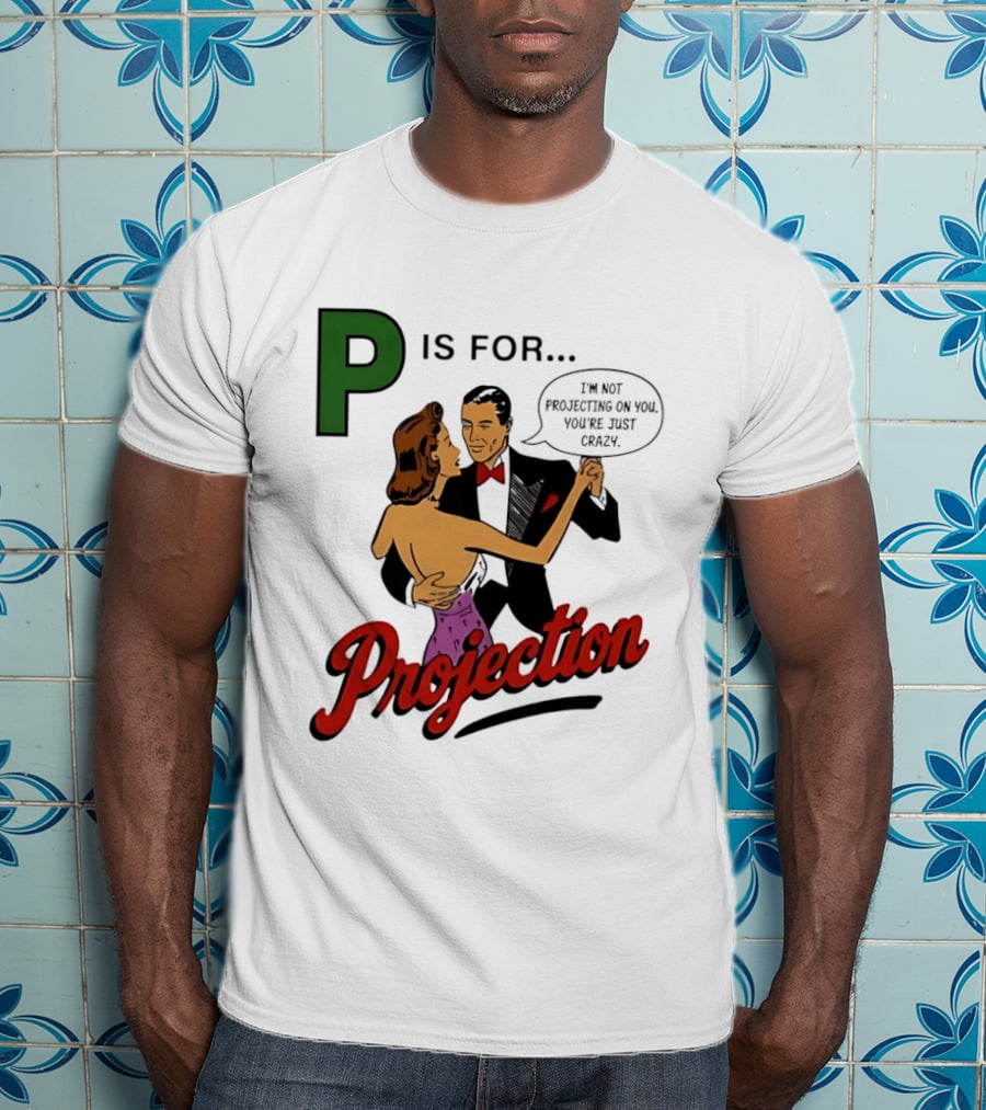 P Is For Projection I'm Not Projecting On You You're Just Crazy Retro Couple Dancing T-Shirt