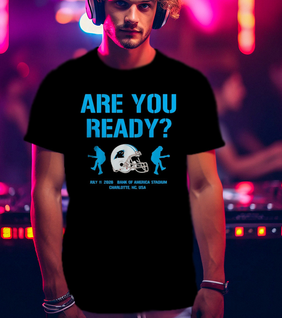 Are You Ready Carolina Panthers Bank Of America Stadium July 11 2026 Charlotte NC USA T-Shirt