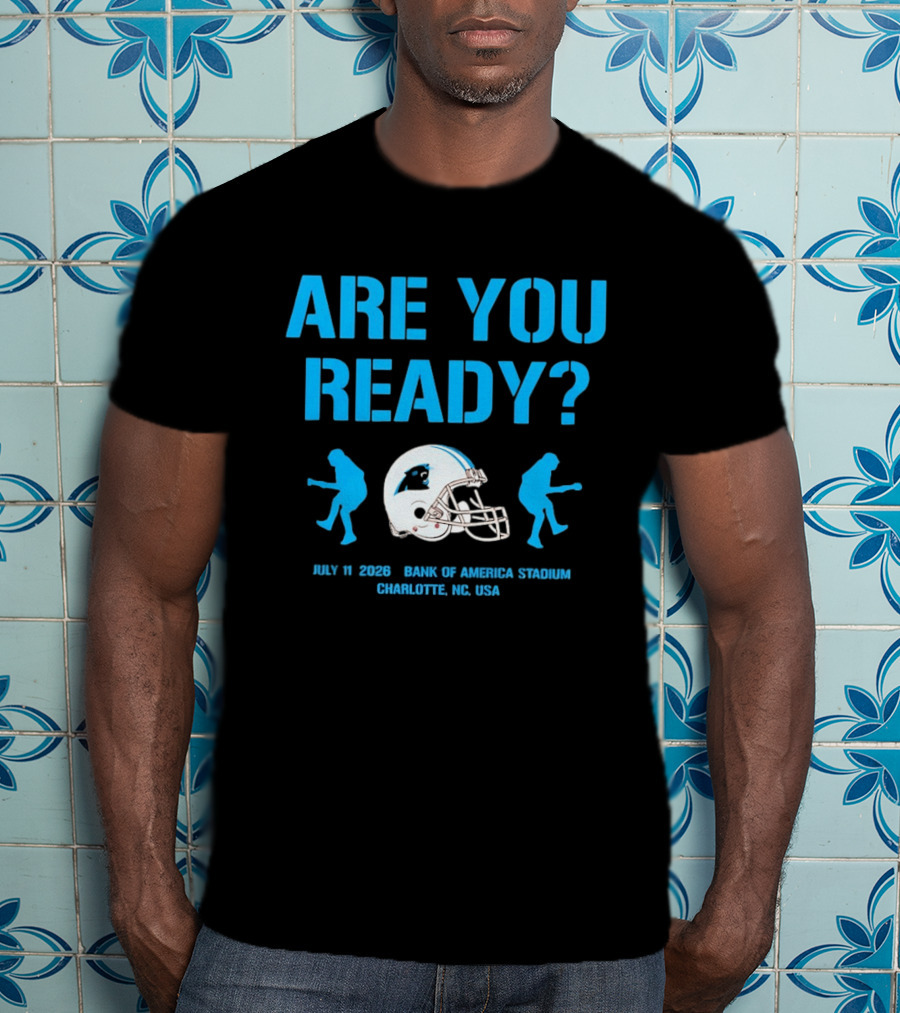 Are You Ready Carolina Panthers Bank Of America Stadium July 11 2026 Charlotte NC USA T-Shirt