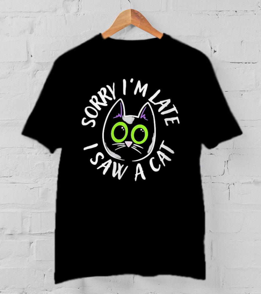 Sorry I'm Late I Saw A Cat Green Eyed Feline Humor T-Shirt
