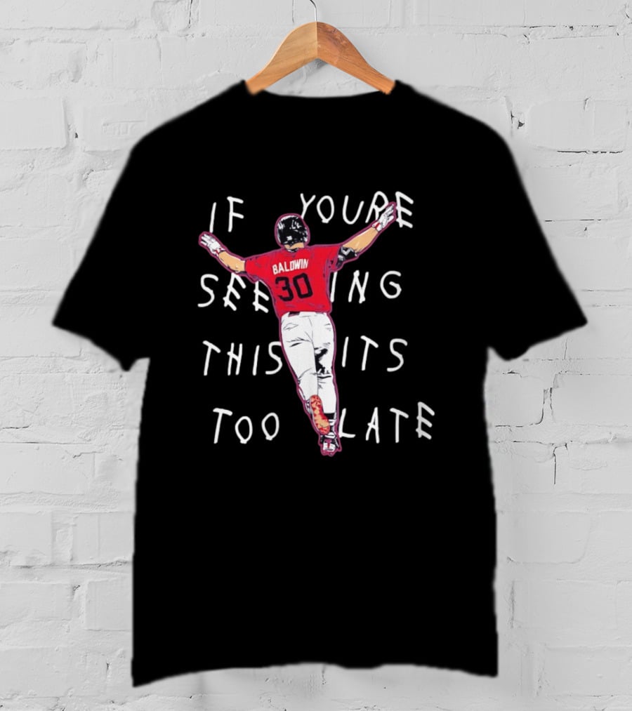 Baldwin 30 Braves If You're Seeing This It's Too Late T-Shirt
