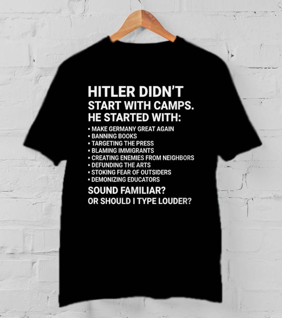 Hitler Didn't Start With Camps Make Germany Great Again Banning Books Targeting The Press Sound Familiar T-Shirt