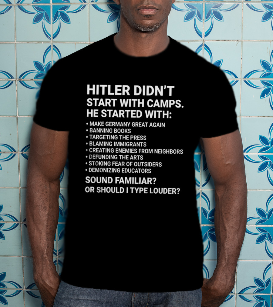 Hitler Didn't Start With Camps Make Germany Great Again Banning Books Targeting The Press Sound Familiar T-Shirt