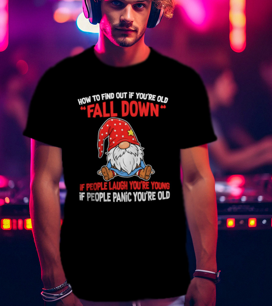 Find Out If You're Old Fall Down People Laugh You're Young People Panic T-Shirt