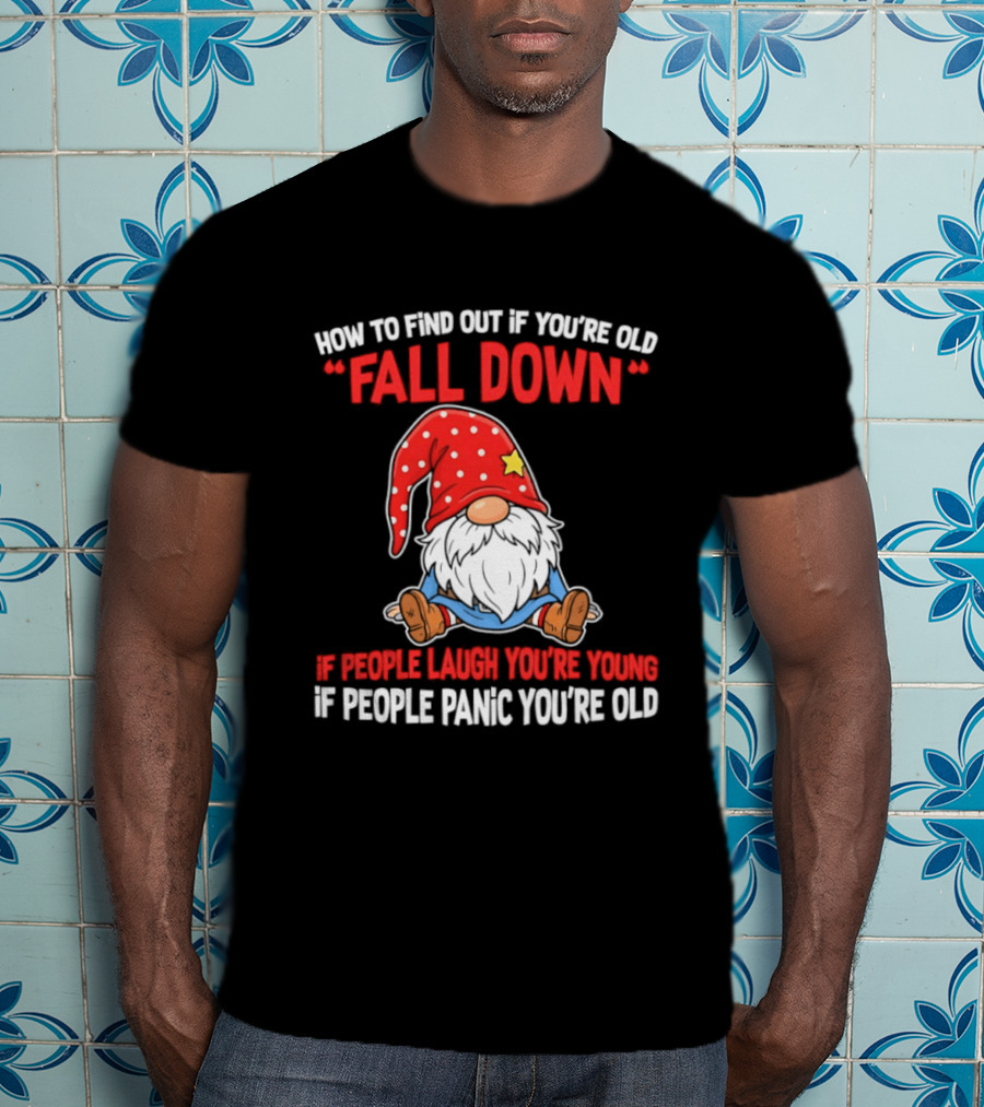 Find Out If You're Old Fall Down People Laugh You're Young People Panic T-Shirt