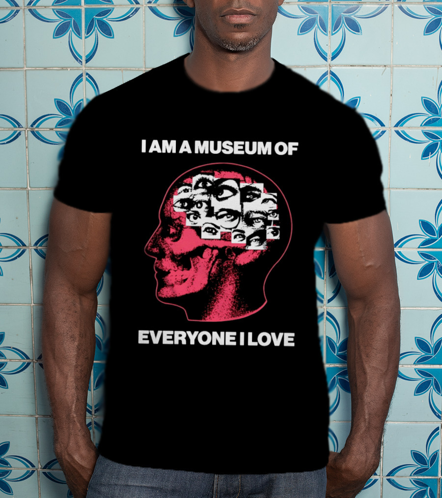 I Am A Museum Of Everyone I Love Eye Collage Head T-Shirt