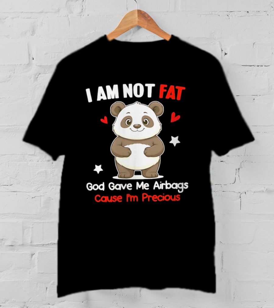 I Am Not Fat God Gave Me Airbags Cause I'm Precious Panda Cute Humor T-Shirt