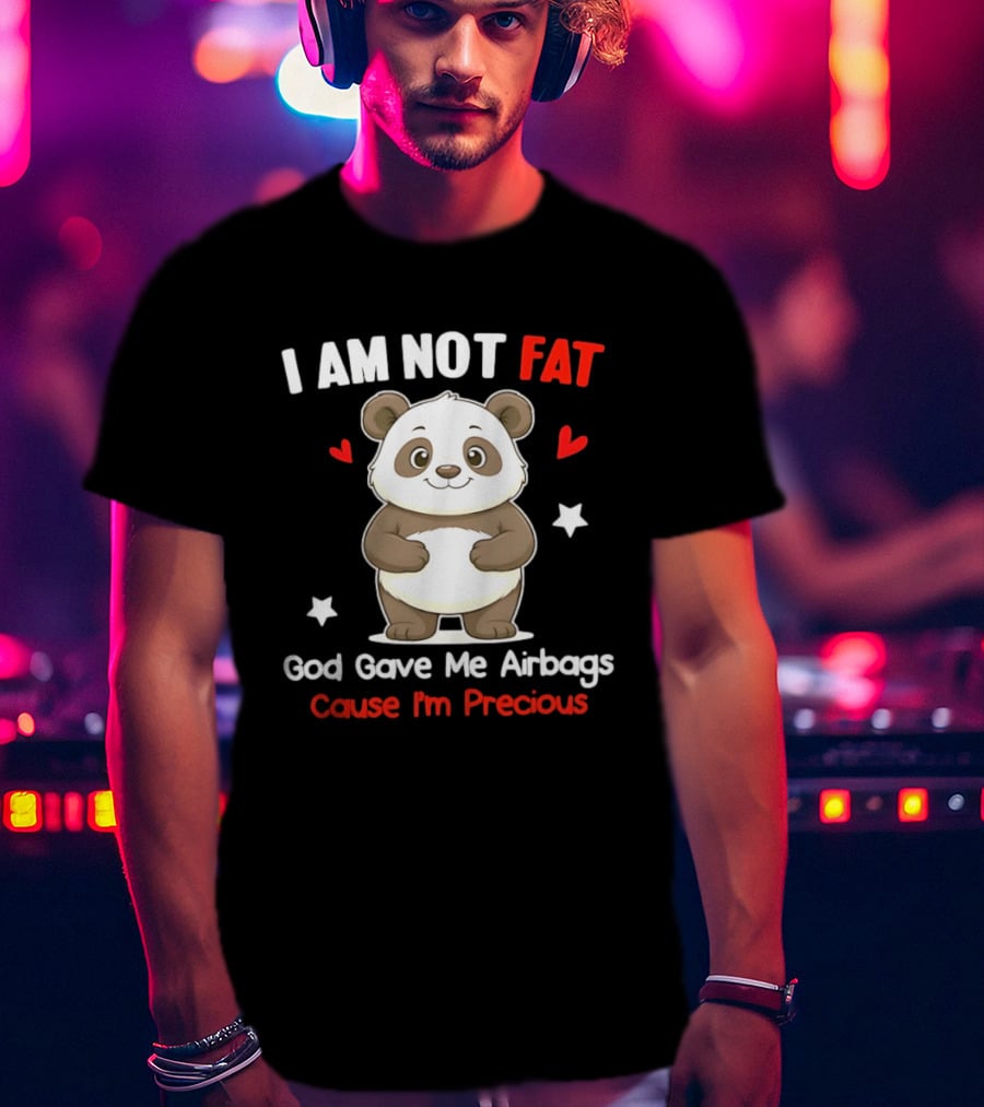 I Am Not Fat God Gave Me Airbags Cause I'm Precious Panda Cute Humor T-Shirt
