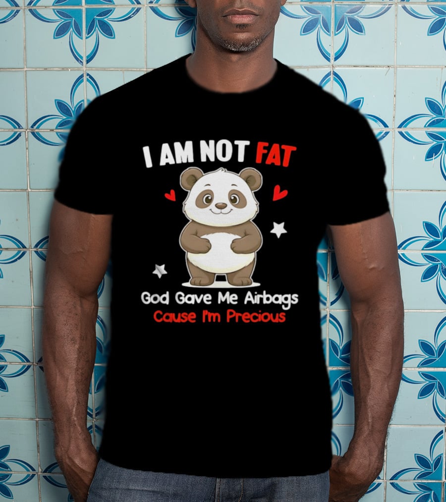 I Am Not Fat God Gave Me Airbags Cause I'm Precious Panda Cute Humor T-Shirt