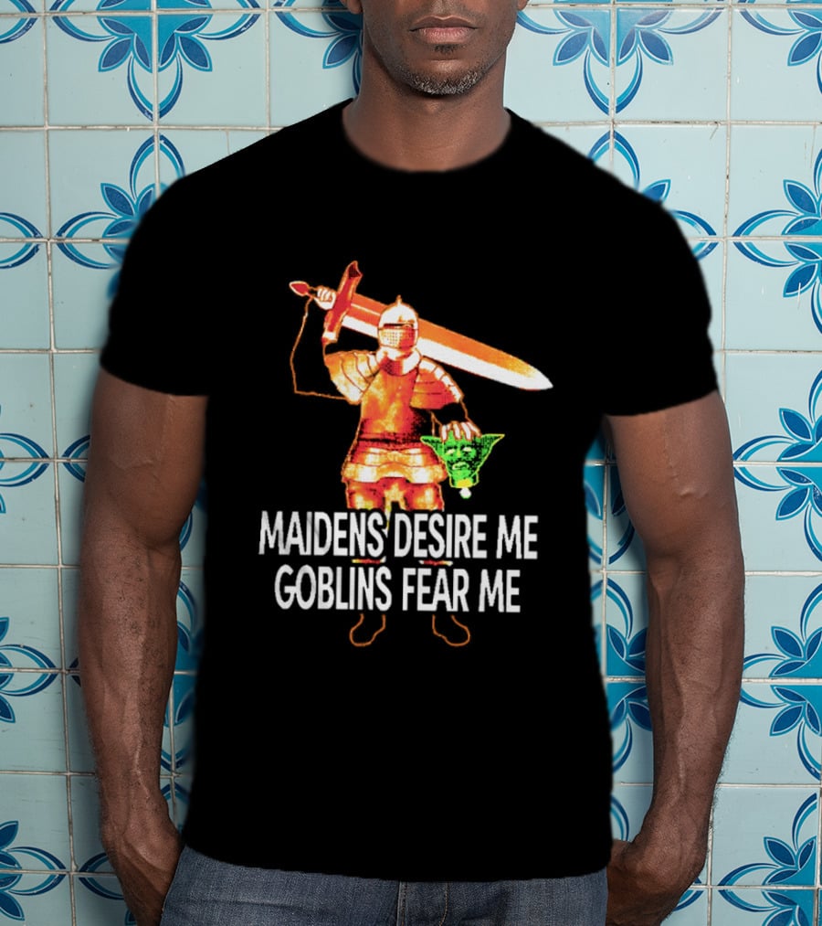 Maidens Desire Me Goblins Fear Me Knight With Sword And Goblin Head T-Shirt