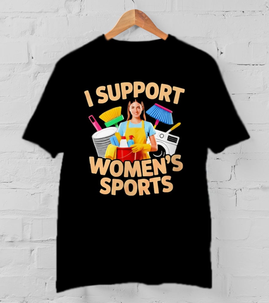 I Support Women's Sports Housework Cleaning Funny Satire T-Shirt