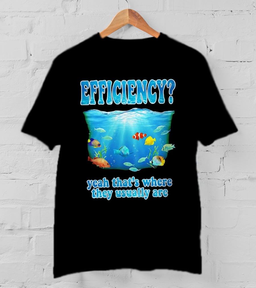 Efficiency Yeah That's Where They Usually Are Ocean Fish T-Shirt