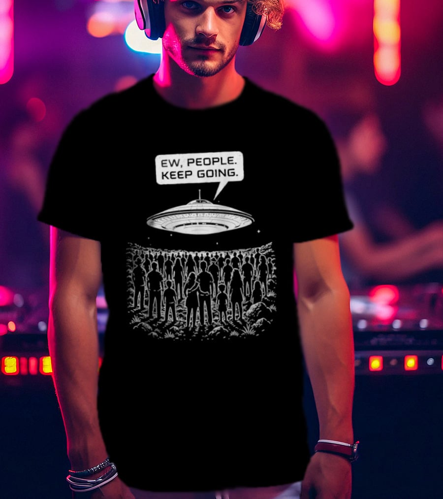 Ew People UFO Alien Abduction Keep Going T-Shirt