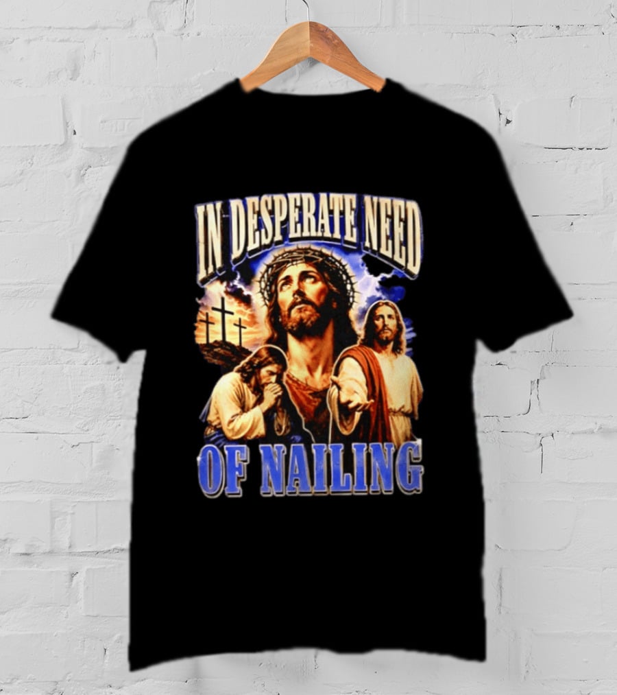 In Desperate Need Of Nailing Jesus Religious Humor T-Shirt