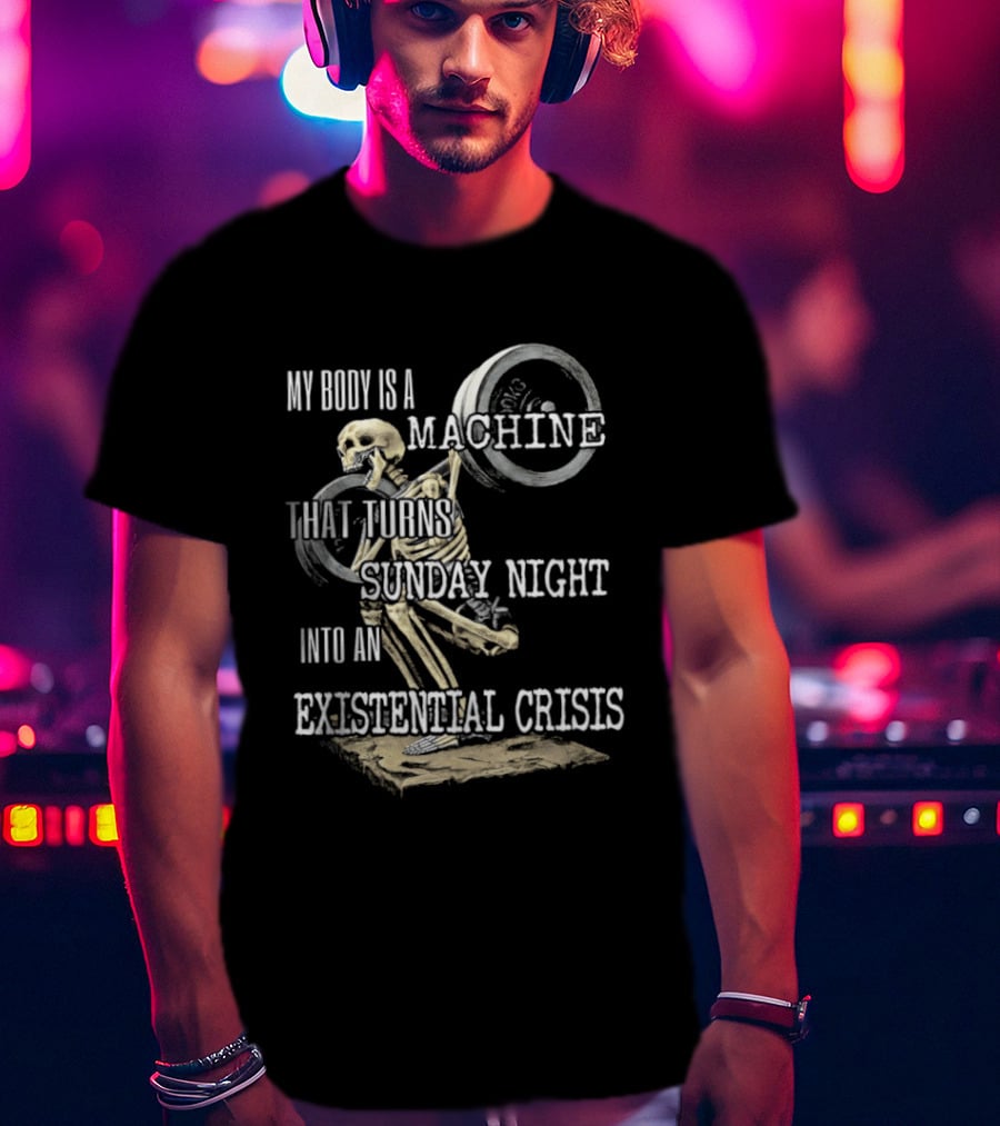 My Body Is A Machine That Turns Sunday Night Into An Existential Crisis Skeleton And Gears Concept T-Shirt