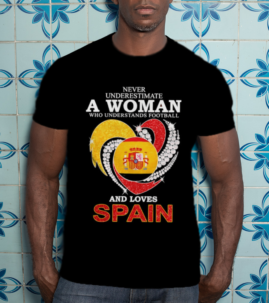 Never Underestimate A Woman Who Understands Football And Loves Spain T-Shirt