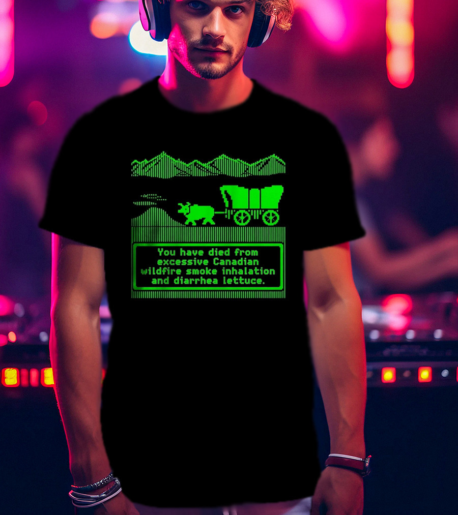 Oregon Trail You Have Died From Excessive Canadian Wildfire Smoke Inhalation And Diarrhea Lettuce T-Shirt