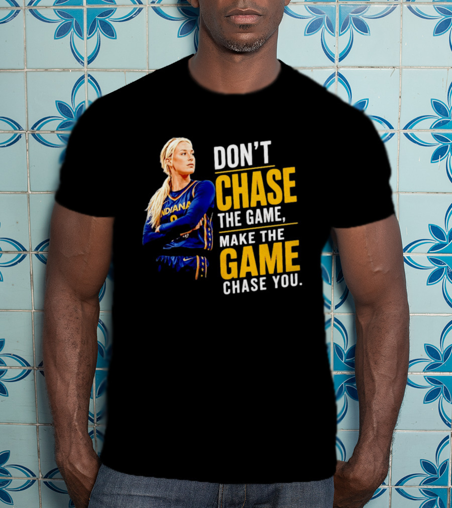 Sophie Cunningham Indiana Fever Don't Chase The Game Make The Game Chase You T-Shirt