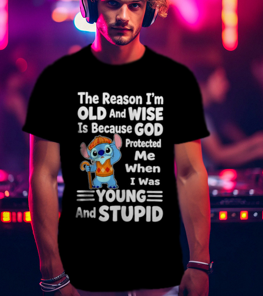Stitch The Reason I'm Old And Wise Is Because God Protected Me When I Was Young And Stupid T-Shirt