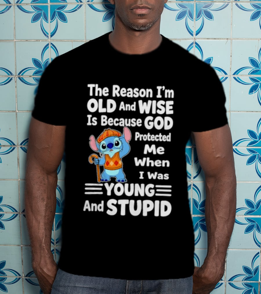 Stitch The Reason I'm Old And Wise Is Because God Protected Me When I Was Young And Stupid T-Shirt