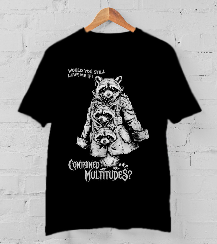Trash Panda King Would You Still Love Me If I Contained Multitudes Raccoon T-Shirt