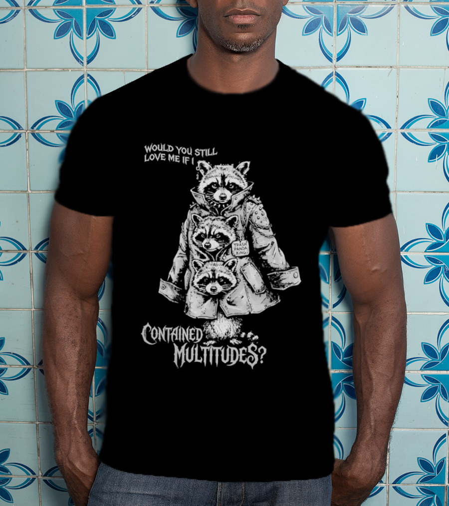 Trash Panda King Would You Still Love Me If I Contained Multitudes Raccoon T-Shirt