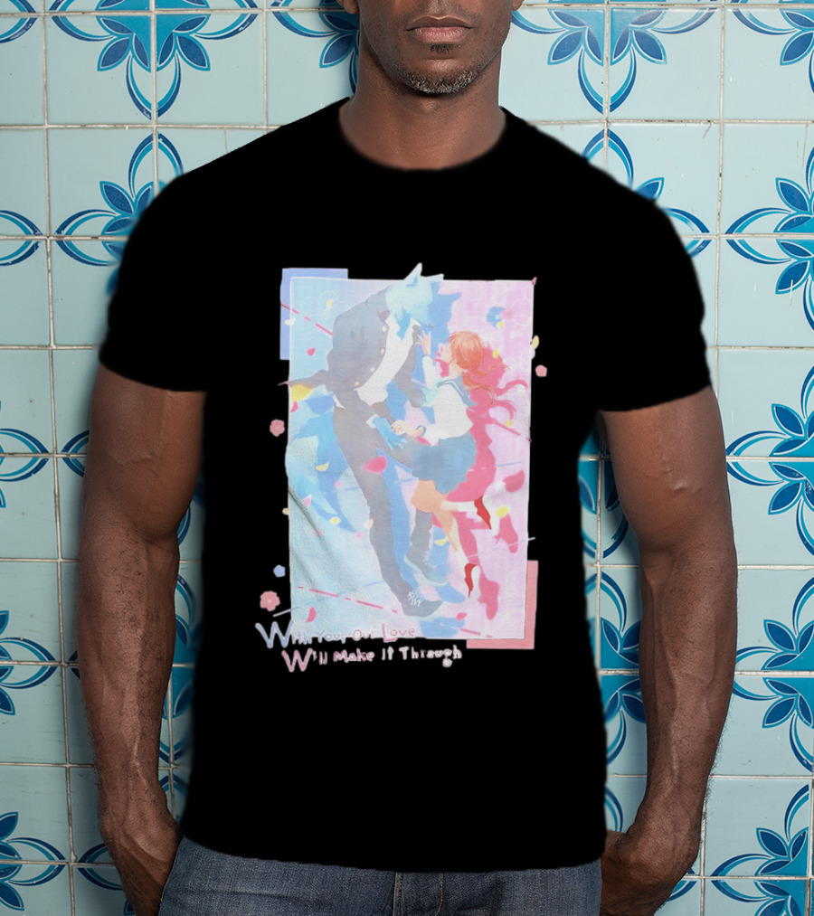 With You Our Love Will Make It Through Anime Couple Romantic T-Shirt