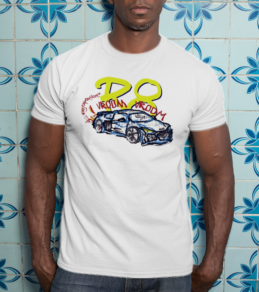 R8 Expensive Vroom Vroom T-Shirt