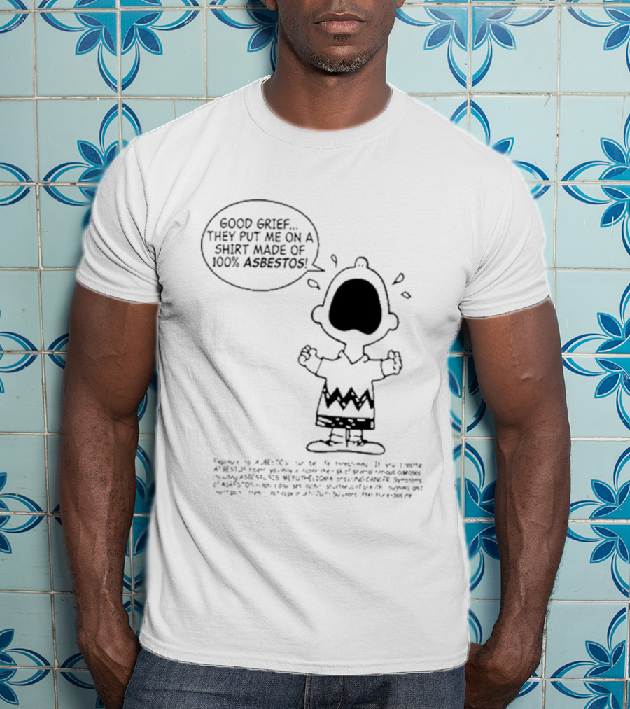 Good Grief Charlie Brown They Put Me On A Made Of 100 Asbestos T-Shirt