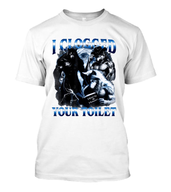 I Clogged Your Toilet Werewolf How To Be Human Meme T-Shirt