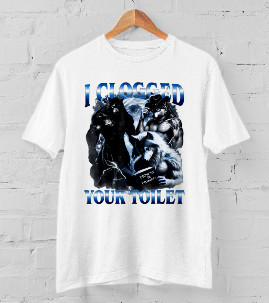 I Clogged Your Toilet Werewolf How To Be Human Meme T-Shirt